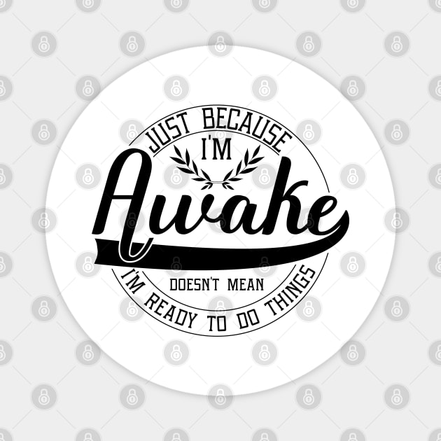 humor just because i'm awake funny design sarcastic Magnet by greatnessprint